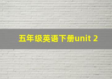 五年级英语下册unit 2